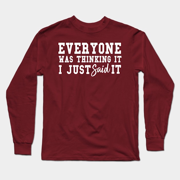 Everyone Was Thinking It I Just Said It Funny Sarcastic Gift Long Sleeve T-Shirt by JustBeFantastic